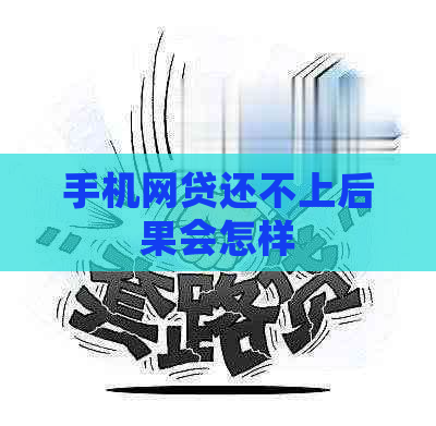 手机网贷还不上后果会怎样