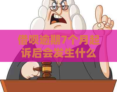 借呗逾期7个月起诉后会发生什么