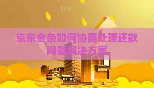 京东金条如何协商处理还款问题解决方案