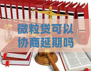 微粒贷可以协商延期吗需要注意哪些事项