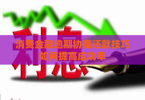 消费金融逾期协商还款技巧如何提高成功率