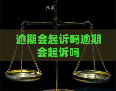 逾期会起诉吗逾期会起诉吗