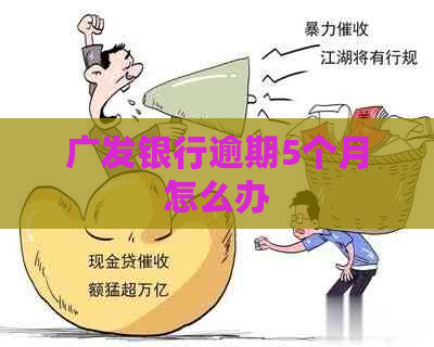 广发银行逾期5个月怎么办