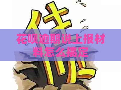 花呗逾期说上报材料怎么搞定