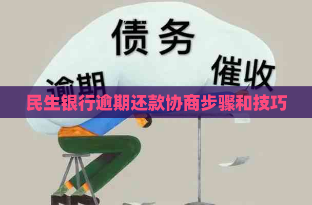 民生银行逾期还款协商步骤和技巧