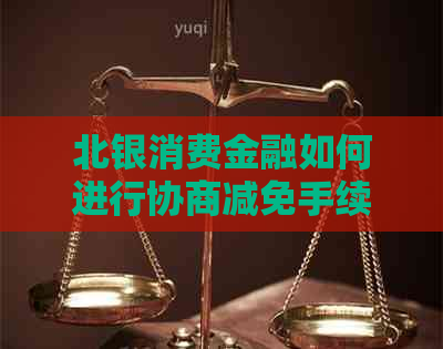 北银消费金融如何进行协商减免手续