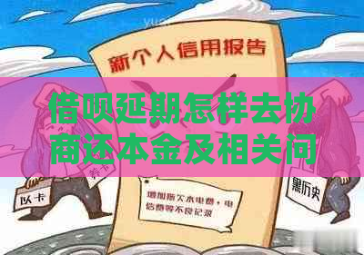 借呗延期怎样去协商还本金及相关问题解答