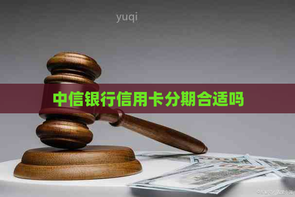 中信银行信用卡分期合适吗