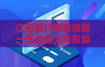 江苏银行贷款逾期一天会怎么样应如何处理