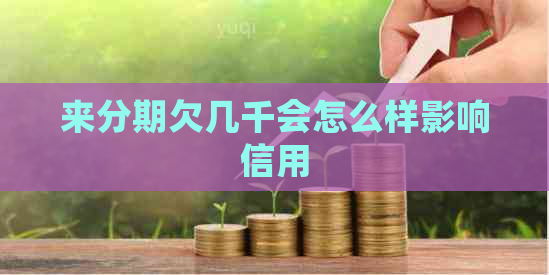 来分期欠几千会怎么样影响信用