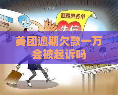 美团逾期欠款一万会被起诉吗