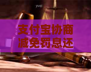 支付宝协商减免罚息还款的方法有哪些