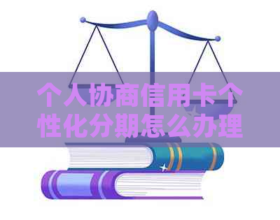 个人协商信用卡个性化分期怎么办理