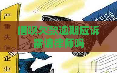 借呗欠款逾期应诉需请律师吗