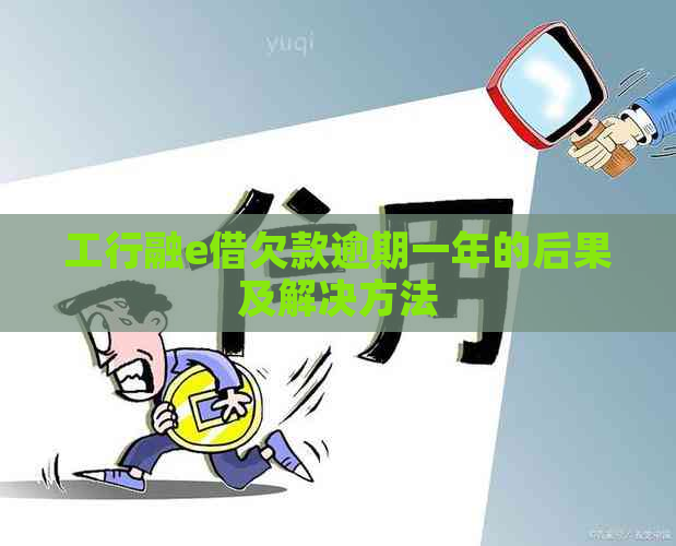 工行融e借欠款逾期一年的后果及解决方法