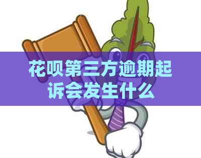 花呗第三方逾期起诉会发生什么