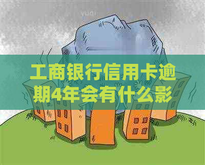 工商银行信用卡逾期4年会有什么影响