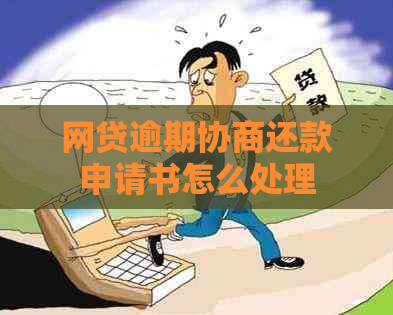 网贷逾期协商还款申请书怎么处理