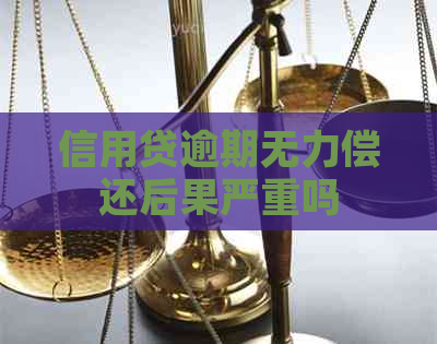 信用贷逾期无力偿还后果严重吗