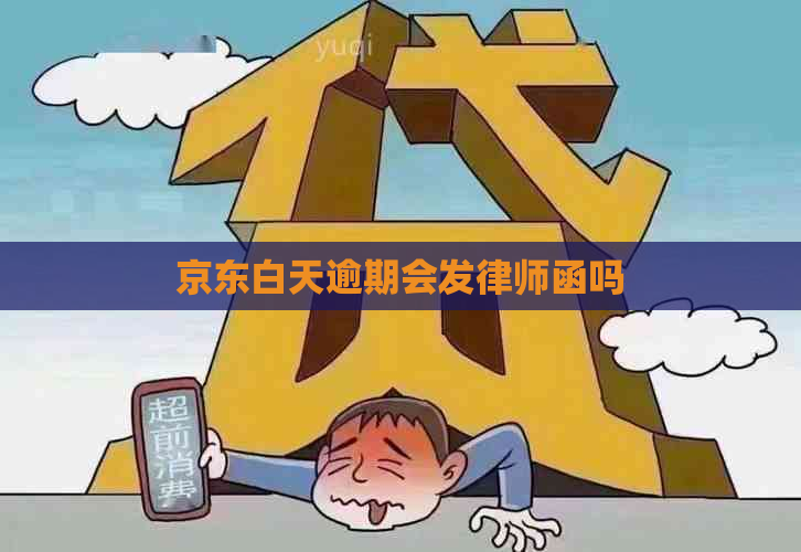 京东白天逾期会发律师函吗