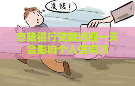 泰隆银行贷款逾期一天会影响个人信用吗