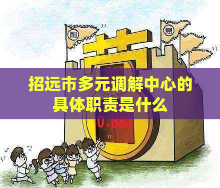 招远市多元调解中心的具体职责是什么