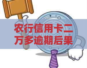 农行信用卡二万多逾期后果严重吗