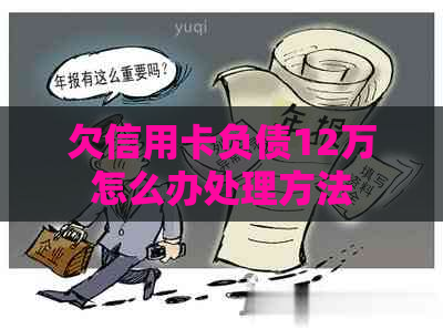 欠信用卡负债12万怎么办处理方法