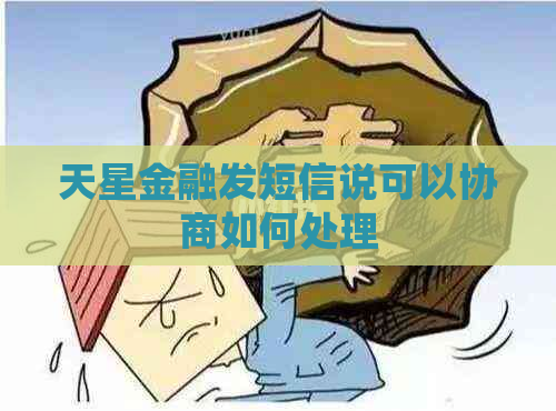 天星金融发短信说可以协商如何处理