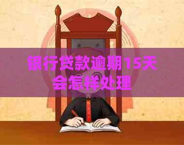 银行贷款逾期15天会怎样处理