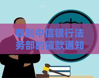 收到中信银行法务部的催款通知怎么办