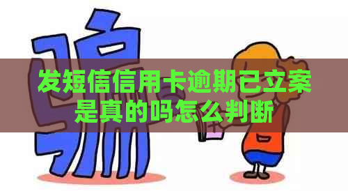 发短信信用卡逾期已立案是真的吗怎么判断