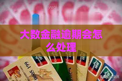 大数金融逾期会怎么处理