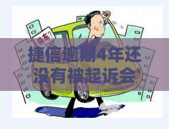 捷信逾期4年还没有被起诉会有什么后果