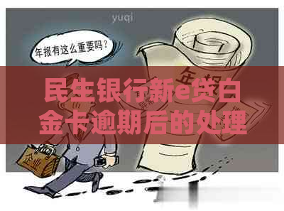 民生银行新e贷白金卡逾期后的处理方式