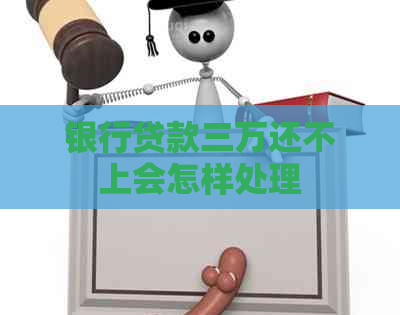 银行贷款三万还不上会怎样处理