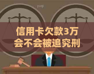 信用卡欠款3万会不会被追究刑事责任