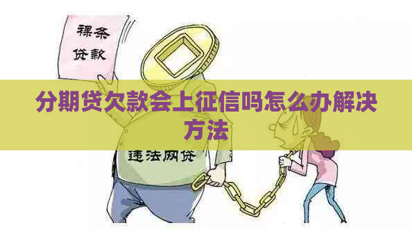 分期贷欠款会上吗怎么办解决方法