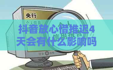 抖音放心借推迟4天会有什么影响吗