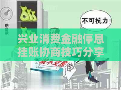 兴业消费金融停息挂账协商技巧分享