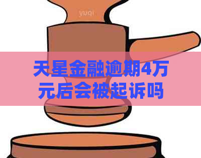 天星金融逾期4万元后会被起诉吗