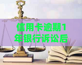 信用卡逾期1年银行诉讼后的后果及处理方法