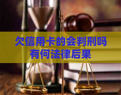 欠信用卡的会判刑吗有何法律后果