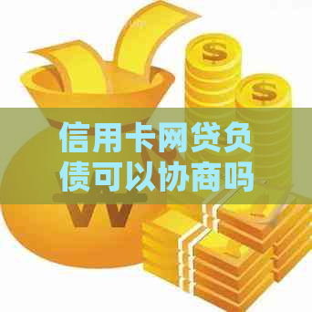 信用卡网贷负债可以协商吗