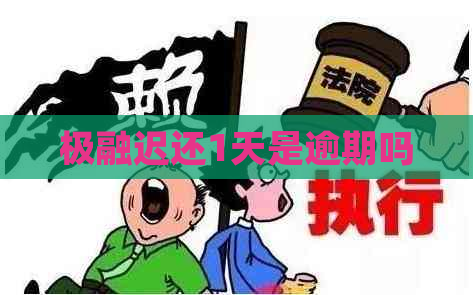 极融迟还1天是逾期吗