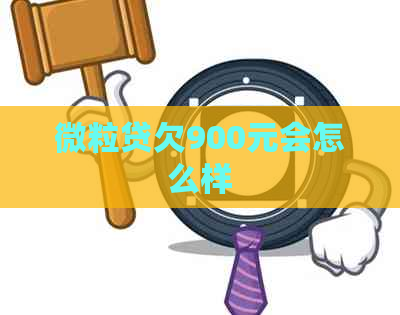 微粒贷欠900元会怎么样