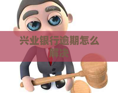 兴业银行逾期怎么解决