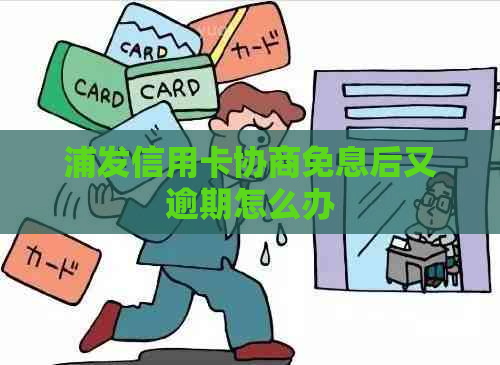 浦发信用卡协商免息后又逾期怎么办