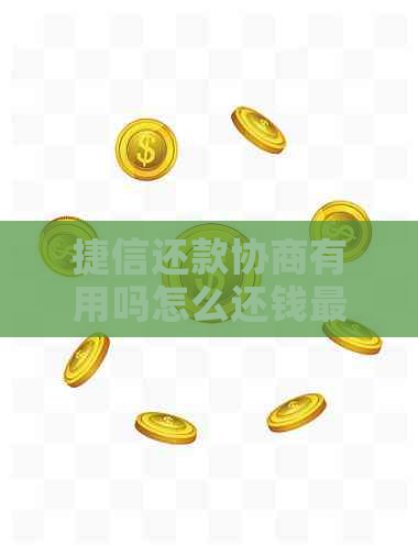 捷信还款协商有用吗怎么还钱最有效果