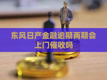 东风日产金融逾期两期会上门吗